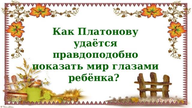 Как Платонову удаётся правдоподобно показать мир глазами ребёнка?  