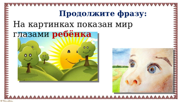 Продолжите фразу: На картинках показан мир глазами ребёнка 