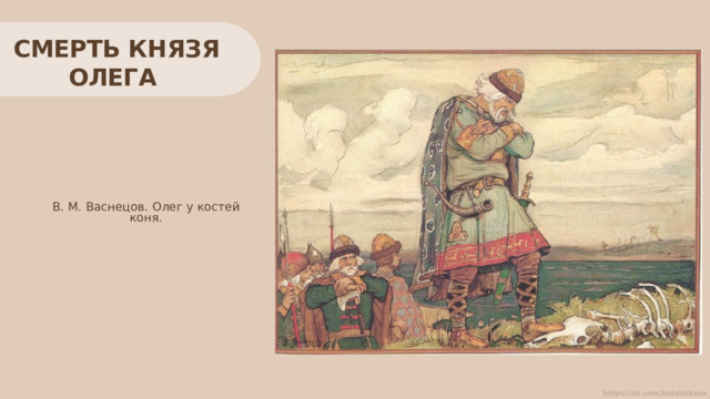 СМЕРТЬ КНЯЗЯ ОЛЕГА В. М. Васнецов. Олег у костей коня. 