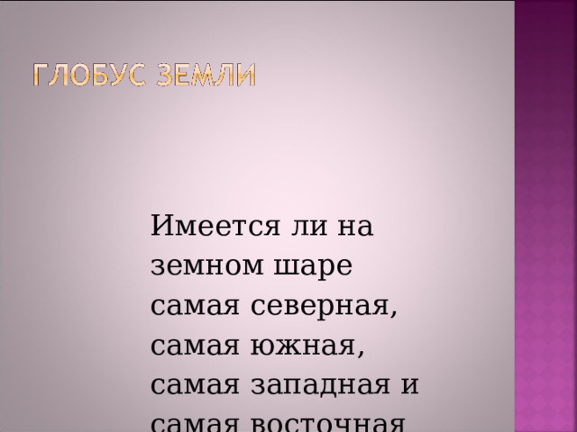 Имеется ли на земном шаре самая северная, самая южная, самая западная и самая восточная точка? 