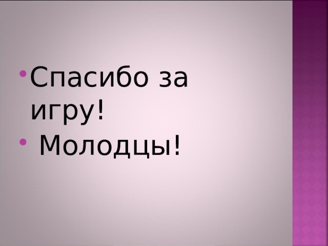 Спасибо за игру!  Молодцы! 