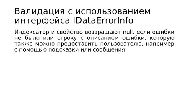 Валидация с использованием интерфейса IDataErrorInfo Индексатор и свойство возвращают null, если ошибки не было или строку с описанием ошибки, которую также можно предоставить пользователю, например с помощью подсказки или сообщения. 