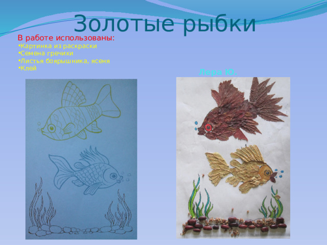 Золотые рыбки В работе использованы: Картинка из раскраски Семена гречихи Листья боярышника, ясеня Клей Лера Ю. 
