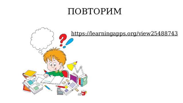 ПОВТОРИМ https://learningapps.org/view25488743  