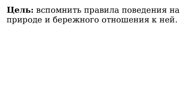 Цель:  вспомнить правила поведения на природе и бережного отношения к ней. 