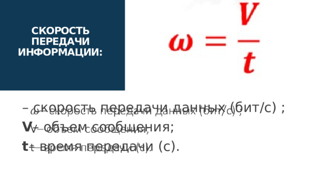 СКОРОСТЬ ПЕРЕДАЧИ ИНФОРМАЦИИ: – скорость передачи данных (бит/с) ;   V – объем сообщения; t – время передачи (с). 16 