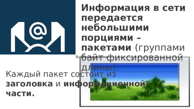Информация в сети передается небольшими порциями – пакетами (группами байт фиксированной длины).  Вставка рисунка Каждый пакет состоит из заголовка и информационной части. 16 