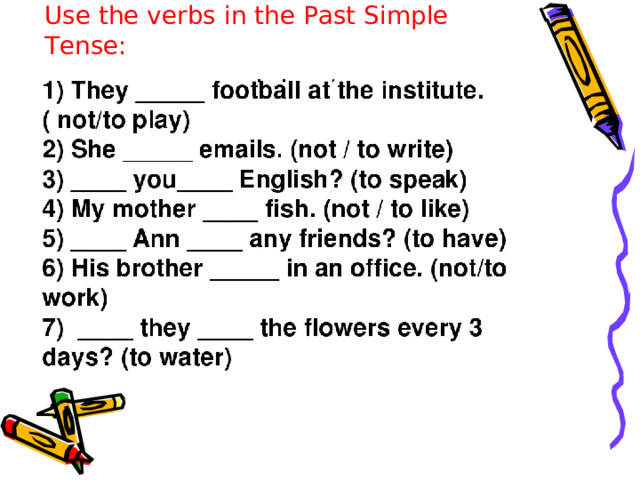 Use the verbs in the Past Simple Tense: 