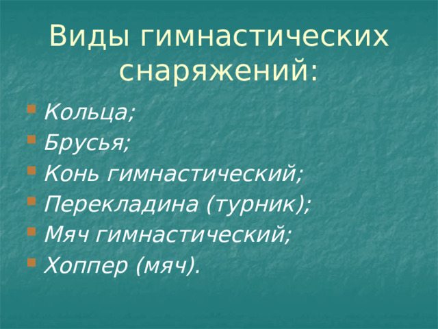Виды гимнастических снаряжений: Кольца; Брусья; Конь гимнастический; Перекладина (турник); Мяч гимнастический; Хоппер (мяч). 