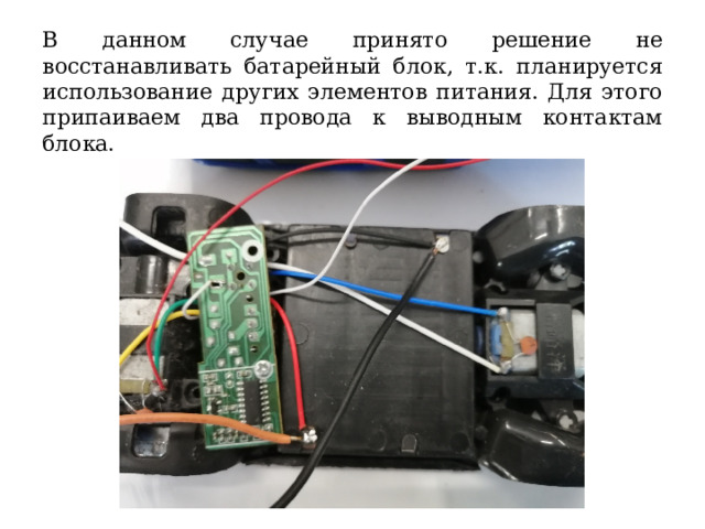 В данном случае принято решение не восстанавливать батарейный блок, т.к. планируется использование других элементов питания. Для этого припаиваем два провода к выводным контактам блока. 