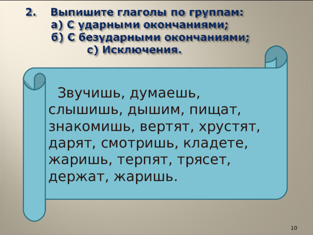 (    Звучишь, думаешь, слышишь, дышим, пищат, знакомишь, вертят, хрустят, дарят, смотришь, кладете, жаришь, терпят, трясет, держат, жаришь.  