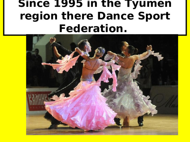 Since 1995 in the Tyumen region there Dance Sport Federation. 