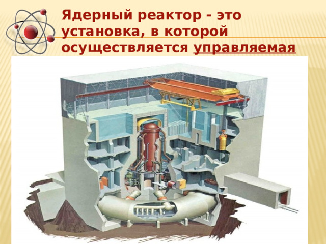 Ядерный реактор - это установка, в которой осуществляется управляемая цепная реакция деления тяжелых ядер. 
