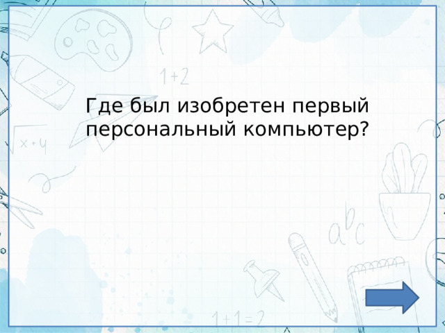 Где был изобретен первый персональный компьютер? 