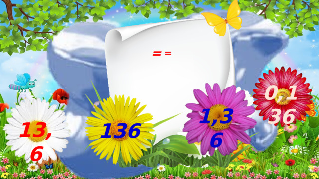 =   1 0,136 1,36 13,6 136 