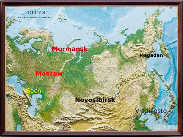 Murmansk Magadan Moscow Sochi Novosibirsk Vladivostok 