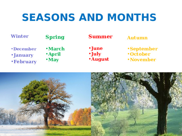 SEASONS AND MONTHS Summer  June July August Winter  December January February  Spring  March April May Autumn  September October November 