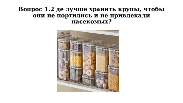 Вопрос 1.2 де лучше хранить крупы, чтобы они не портились и не привлекали насекомых? 
