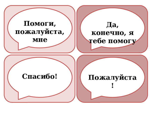 Помоги, пожалуйста, мне Да, конечно, я тебе помогу Спасибо! Пожалуйста! 