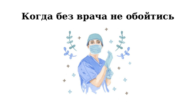 Когда без врача не обойтись 