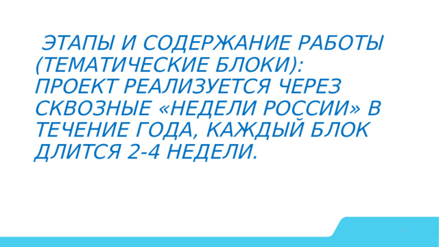  Этапы и содержание работы (тематические блоки):  Проект реализуется через сквозные «Недели России» в течение года, каждый блок длится 2-4 недели.   © Copyright Showeet.com – Creative & Free PowerPoint Templates   