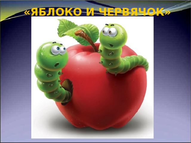 «ЯБЛОКО И ЧЕРВЯЧОК»   