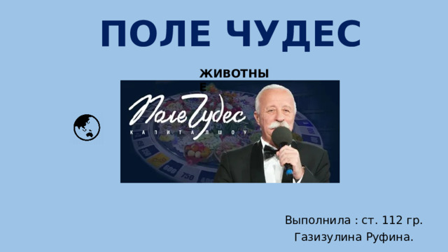 ПОЛЕ ЧУДЕС ЖИВОТНЫЕ Выполнила : ст. 112 гр. Газизулина Руфина. 
