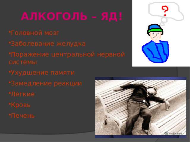 АЛКОГОЛЬ – ЯД! Головной мозг Заболевание желудка Поражение центральной нервной системы Ухудшение памяти Замедление реакции Легкие Кровь Печень 