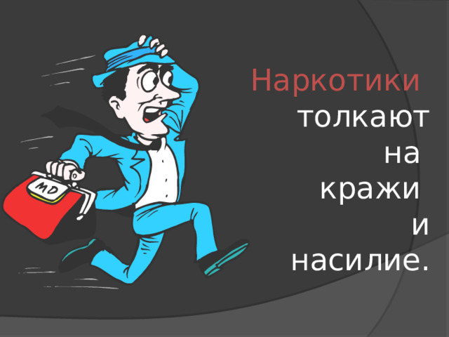 Наркотики  толкают на кражи и  насилие. 