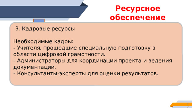 Ресурсное обеспечение   2. Финансовые ресурсы    Источники финансирования:  - Средства школьного бюджета.  - Гранты от государственных и негосударственных фондов.  - Спонсорская поддержка от коммерческих компаний.   