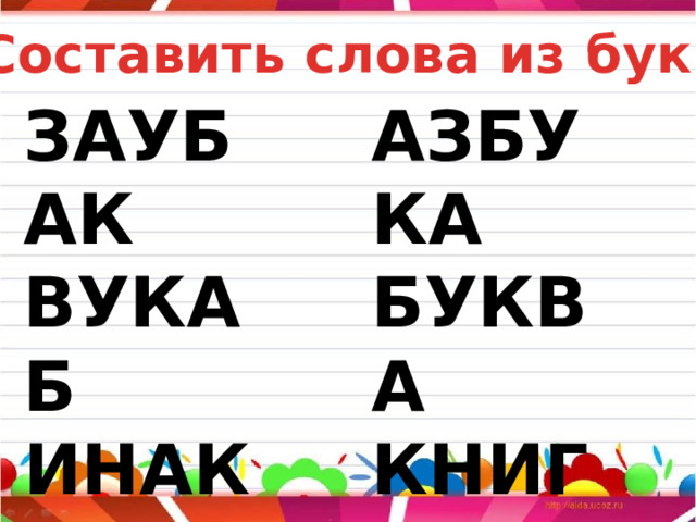 Составить слова из букв АЗБУКА ЗАУБАК ВУКАБ БУКВА ИНАКГ КНИГА ВЛООС СЛОВО 