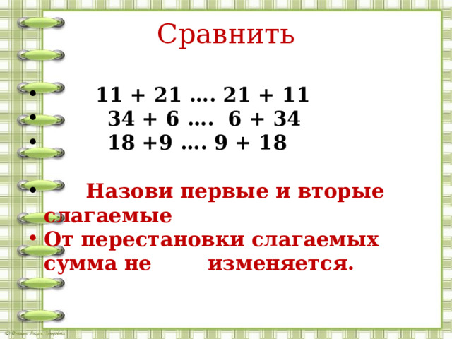 Сравнить  11 + 21 …. 21 + 11  34 + 6 …. 6 + 34  18 +9 …. 9 + 18   Назови первые и вторые слагаемые От перестановки слагаемых сумма не изменяется. 