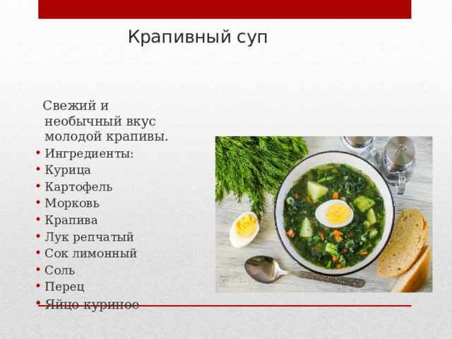 Крапивный суп  Свежий и необычный вкус молодой крапивы. Ингредиенты:  Курица Картофель Морковь Крапива Лук репчатый Сок лимонный Соль Перец Яйцо куриное 