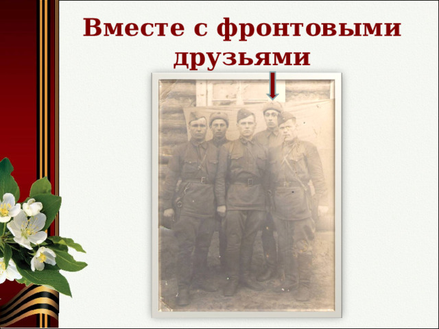Вместе с фронтовыми друзьями 