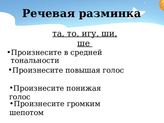 Речевая разминка та, то, игу, ши, ше Произнесите в средней тональности Произнесите повышая голос Произнесите понижая голос Произнесите громким шепотом 