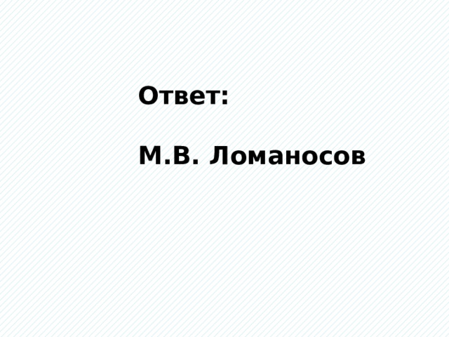 Ответ:  М.В. Ломаносов 