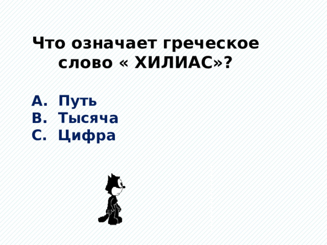 Что означает греческое слово « ХИЛИАС»? А. Путь В. Тысяча С. Цифра 