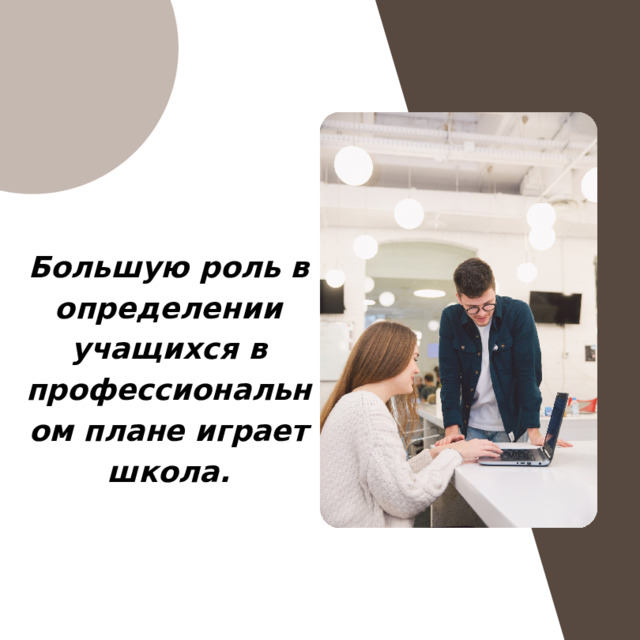 Большую роль в определении учащихся в профессиональном плане играет школа. 