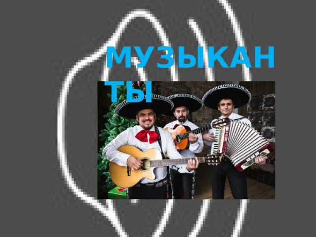 МУЗЫКАНТЫ  