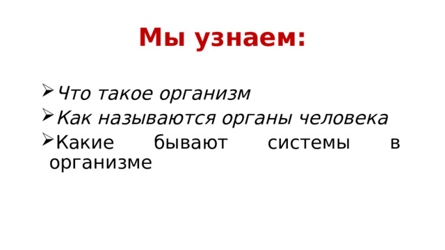 Мы узнаем: Что такое организм Как называются органы человека Какие бывают системы в организме 