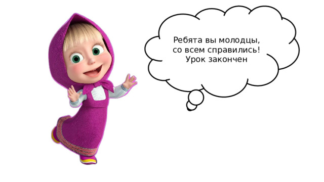 Ребята вы молодцы, со всем справились! Урок закончен 