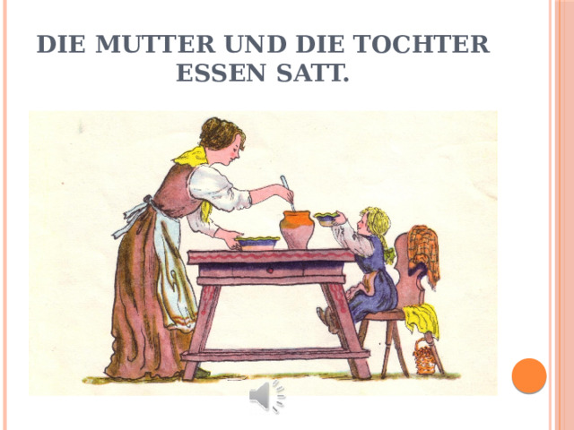 Die Mutter und die Tochter essen satt. 