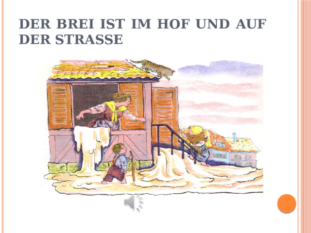 Der brei ist im Hof und auf der Straße. 