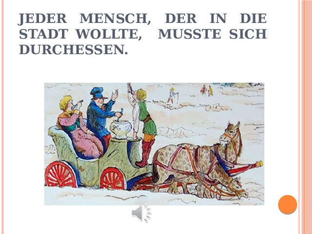Jeder Mensch, der in die Stadt wollte, musste sich durchessen. 