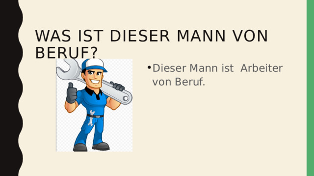  Was ist dieser mann von beruf? Dieser Mann ist Arbeiter von Beruf. 