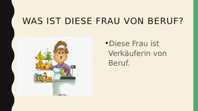  Was ist diese frau von beruf? Diese Frau ist Verkäuferin von Beruf. 