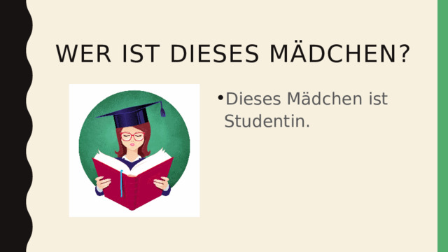  wer ist dieses Mädchen? Dieses Mädchen ist Studentin. 