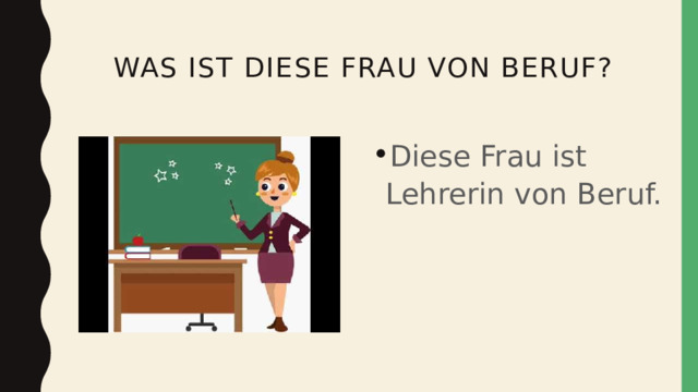  Was ist diese frau von beruf? Diese Frau ist Lehrerin von Beruf. 