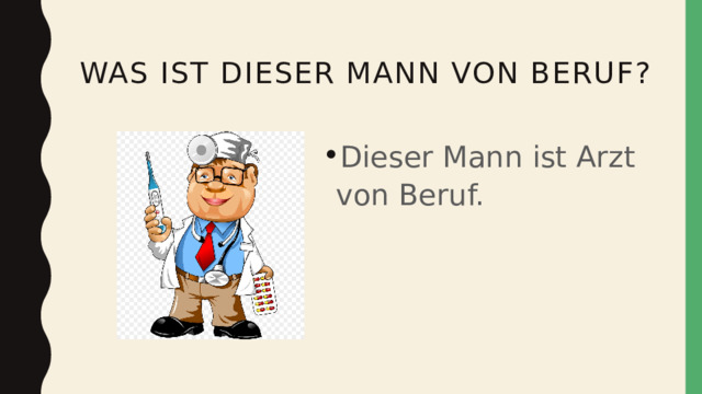  Was ist dieser mann von beruf? Dieser Mann ist Arzt von Beruf. 