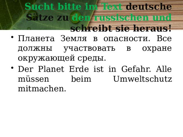 Sucht bitte im Text deutsche Sätze zu den russischen und schreibt sie heraus! Планета Земля в опасности. Все должны участвовать в охране окружающей среды. Der Planet Erde ist in Gefahr. Alle müssen beim Umweltschutz mitmachen. 
